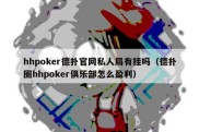 hhpoker德扑官网私人局有挂吗（德扑圈hhpoker俱乐部怎么盈利）