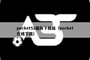 pocket52最新下载站（pocket在线下载）