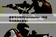 哪里可以找到legendpoker（哪里可以找到女朋友）