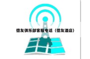 德友俱乐部客服电话（德友酒店）