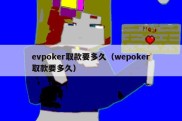 evpoker取款要多久（wepoker取款要多久）