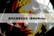 德州大师是否合法（德州大神ivey）