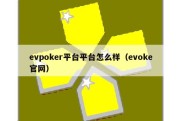 evpoker平台平台怎么样（evoke官网）