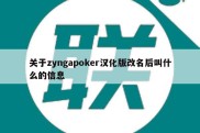 关于zyngapoker汉化版改名后叫什么的信息