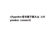 citypoker官方版下载入口（citymaker connect）
