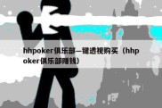 hhpoker俱乐部—键透视购买（hhpoker俱乐部赚钱）