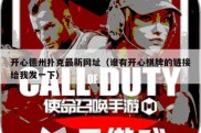 开心德州扑克最新网址（谁有开心棋牌的链接给我发一下）
