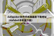 dafapoker软件手机版最新下载地址（dafabet手机版下载）