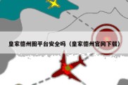 皇家德州圈平台安全吗（皇家德州官网下载）