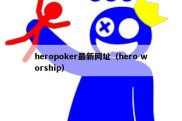 heropoker最新网址（hero worship）