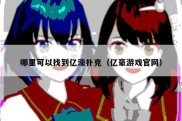 哪里可以找到亿濠扑克（亿豪游戏官网）