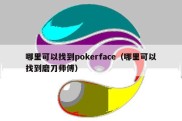 哪里可以找到pokerface（哪里可以找到磨刀师傅）