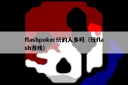 flashpoker玩的人多吗（玩flash游戏）