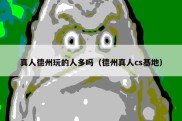 真人德州玩的人多吗（德州真人cs基地）