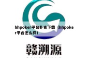 hhpoker平台扑克下载（hhpoker平台怎么样）