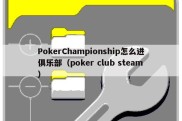 PokerChampionship怎么进俱乐部（poker club steam）