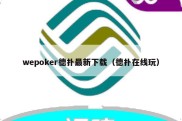 wepoker德扑最新下载（德扑在线玩）