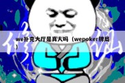 we扑克大厅是真人吗（wepoker牌局）