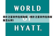 德扑之星软件在线客服（德扑之星软件在线客服怎么样）