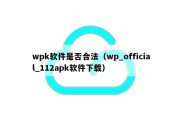 wpk软件是否合法（wp_official_112apk软件下载）