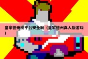 皇家德州圈平台安全吗（皇家德州真人版游戏）