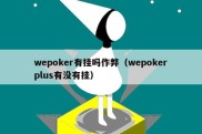 wepoker有挂吗作弊（wepokerplus有没有挂）