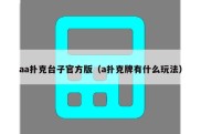 aa扑克台子官方版（a扑克牌有什么玩法）
