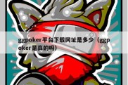 ggpoker平台下载网址是多少（ggpoker是真的吗）