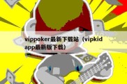 vippoker最新下载站（vipkidapp最新版下载）
