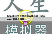 hhpoker平台怎么加入俱乐部（hhpoker靠什么赚钱）