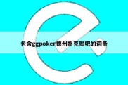 包含ggpoker德州扑克贴吧的词条