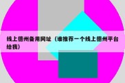 线上德州备用网址（谁推荐一个线上德州平台给我）