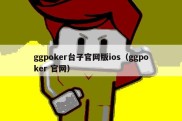 ggpoker台子官网版ios（ggpoker 官网）