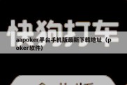 aapoker平台手机版最新下载地址（poker软件）