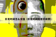 扑克时间怎么充值（扑克时间提现手续费）