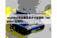 wepoker平台要花多少才能取款（wepoker正规吗）