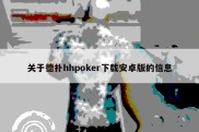 关于德扑hhpoker下载安卓版的信息