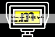 tritonpoker怎么充值（pokerstars充值教程）