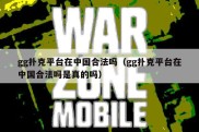 gg扑克平台在中国合法吗（gg扑克平台在中国合法吗是真的吗）