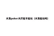 大发poker大厅能不能玩（大发能玩吗）