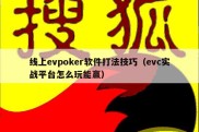 线上evpoker软件打法技巧（evc实战平台怎么玩能赢）