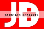 鱼扑克是什么平台（鱼扑克俱乐部推荐）