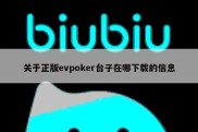 关于正版evpoker台子在哪下载的信息
