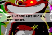 ggpoker软件取款会被冻结账户吗（ggpoker是真的吗）