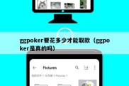 ggpoker要花多少才能取款（ggpoker是真的吗）