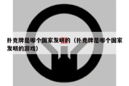 扑克牌是哪个国家发明的（扑克牌是哪个国家发明的游戏）
