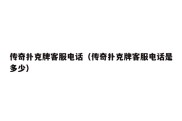 传奇扑克牌客服电话（传奇扑克牌客服电话是多少）
