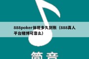 888poker体现多久到账（888真人平台赌博可靠么）