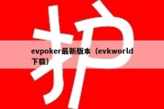 evpoker最新版本（evkworld下载）