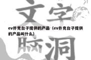 ev扑克台子提供的产品（ev扑克台子提供的产品叫什么）